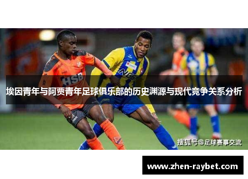 埃因青年与阿贾青年足球俱乐部的历史渊源与现代竞争关系分析