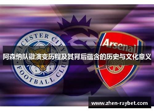 阿森纳队徽演变历程及其背后蕴含的历史与文化意义