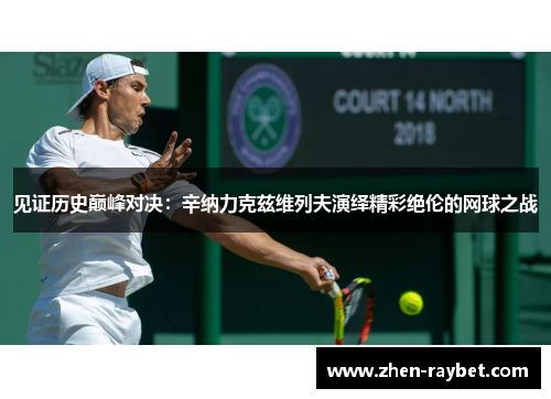 见证历史巅峰对决：辛纳力克兹维列夫演绎精彩绝伦的网球之战