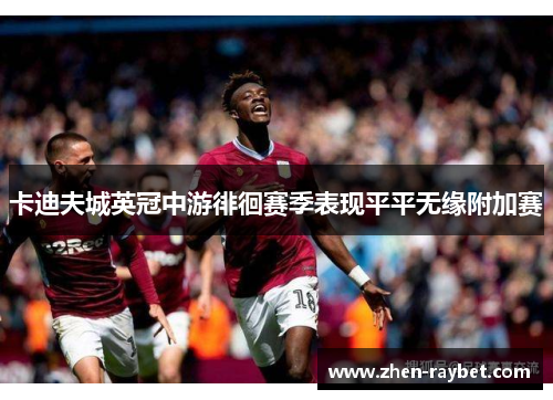 卡迪夫城英冠中游徘徊赛季表现平平无缘附加赛